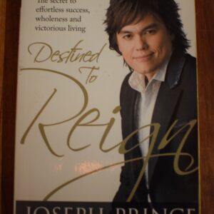 Joseph Prince - Destined to Reign: The Secret to Effortless Success, Wholeness and Victorious Living